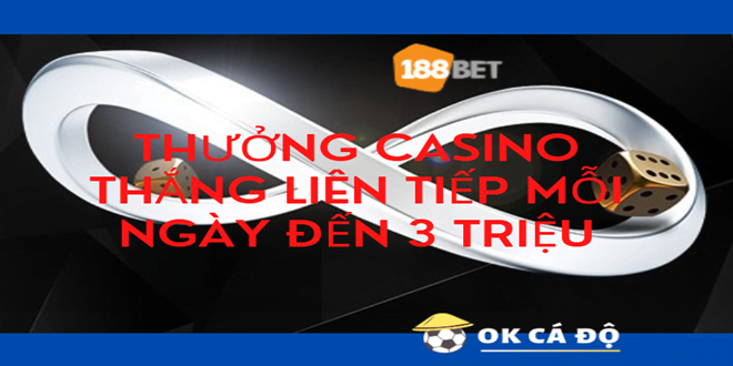 188Bet thuong Casino thang lien tiep moi ngay len den 3 trieu.