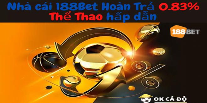 Nha cai 188Bet Hoan Tra 0.83 The Thao hap dan