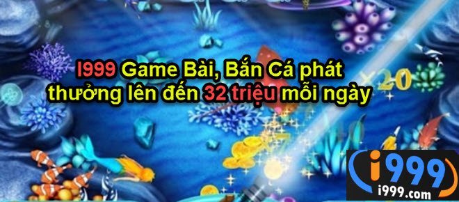 i999 Game Bài, Bắn Cá phát thưởng lên đến 32 triệu mỗi ngày