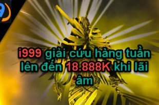 i999 giải cứu hàng tuần lên đến 18.888K khi lãi âm