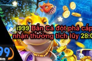 i999 Bắn Cá đột phá cấp độ nhận thưởng tích lũy 28.019K