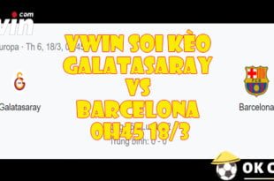 VWIN Soi Kèo Galatasaray Vs Barcelona 0h45 18-3