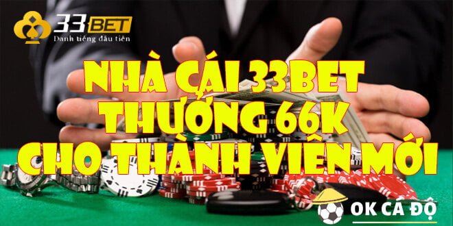 Nhà cái 33BET thưởng 66k cho thành viên mới