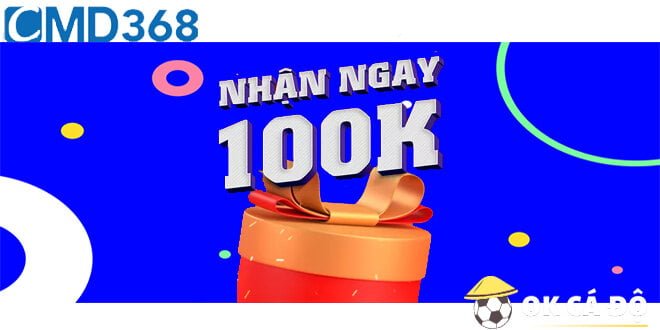 Nhà cái CMD368 tặng 100k miễn phí cho thành viên trải nghiệm