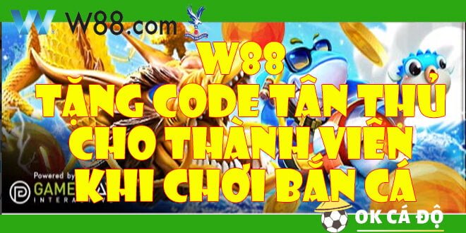 W88 tặng CODE tân thủ cho thành viên khi chơi bắn cá