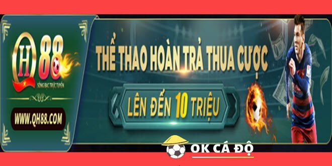 Nha cai QH88 hoan tra thua cuoc cuc khung den 10 trieu