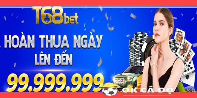 T68BET hoan thua cuoc moi ngay den 99.999.999.